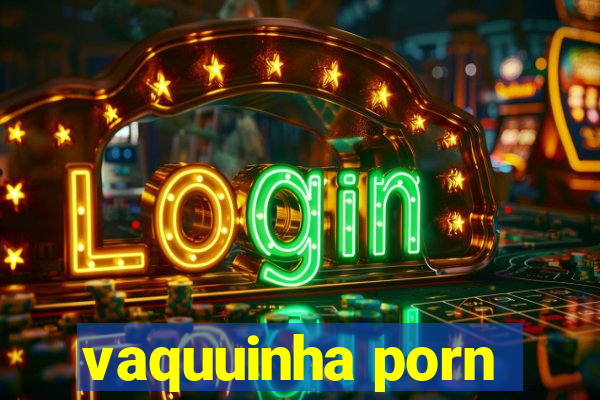 vaquuinha porn